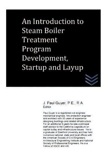 An Introduction To Steam Boiler Treatment Program Development, Startup And Layup, De J Paul Guyer., Vol. 1. Editorial Createspace Independent Publishing Platform, Tapa Blanda En Inglés