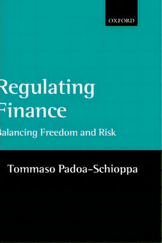 Regulating Finance: Balancing Freedom And Risk, De Tommaso Padoa-schioppa., Vol. 1. Editorial Oxford University Press, Tapa Dura En Inglés