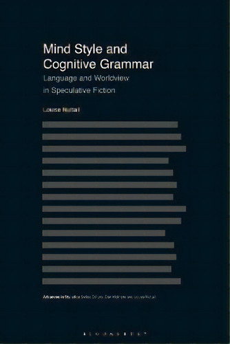 Mind Style And Cognitive Grammar : Language And Worldview In Speculative Fiction, De Dr Louise Nuttall. Editorial Bloomsbury Publishing Plc, Tapa Blanda En Inglés