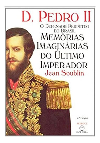 D.pedro Ii: O Defensor Perpétuo Do Brasil, De Jean Soublin. Editora Paz & Terra Em Português