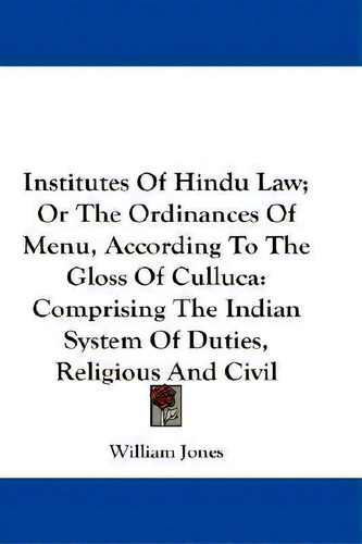 Institutes Of Hindu Law; Or The Ordinances Of Menu, According To The Gloss Of Culluca, De Sir William Jones. Editorial Kessinger Publishing, Tapa Blanda En Inglés