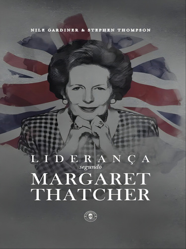 Liderança Segundo Margaret Thatcher: Edição De Luxo, De Thompson, Stephen / Gardiner, Nile. Editorial Lvm Editora, Tapa Dura, Edición 2023-03-27 00:00:00 En Português
