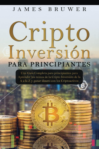 Libro: Cripto Inversión Para Principiantes: Una Guía Complet