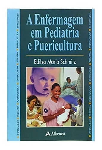 A Enfermagem Em Pediatria E Puericultura, De Edilza Maria Schmitz. Editora Atheneu Em Português