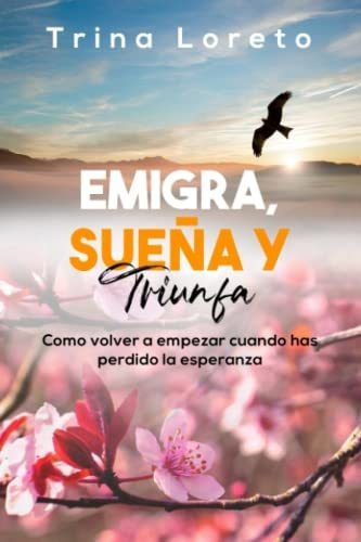 Libro : Emigra, Sueña Y Triunfa Como Volver A Empezar... 