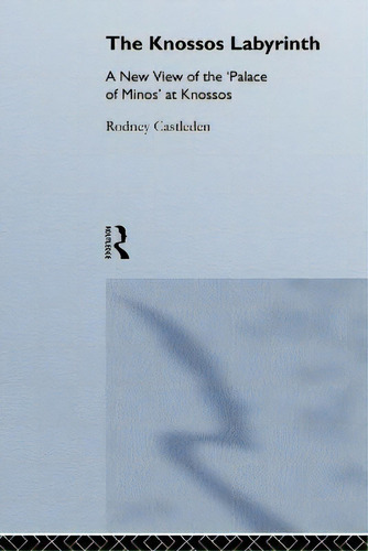 The Knossos Labyrinth : A New View Of The `palace Of Minos' At Knossos: A New View Of The 'palace Of Minos' At Knossos, De Rodney Castleden., Vol. 1. Editorial Routledge, Tapa Blanda En Inglés