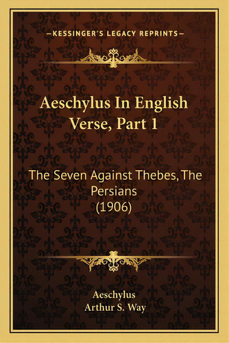 Aeschylus In English Verse, Part 1: The Seven Against Thebes, The Persians (1906), De Aeschylus. Editorial Kessinger Pub Llc, Tapa Blanda En Inglés