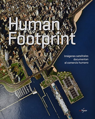 Libro Human Footprint Imagenes Satelitales Documentan El Com