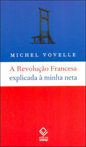 A Revolução Francesa Explicada À Minha Neta, De Vovelle, Michael. Editora Unesp, Capa Mole, Edição 1ª Edição - 2007 Em Português