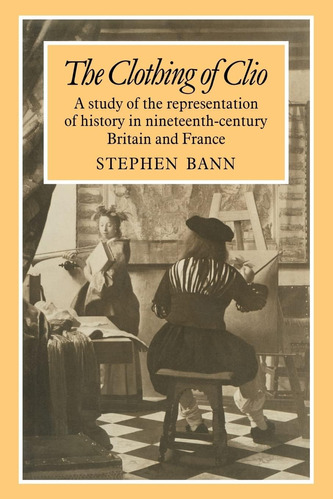Libro: The Clothing Of Clio: A Study Of The Representation