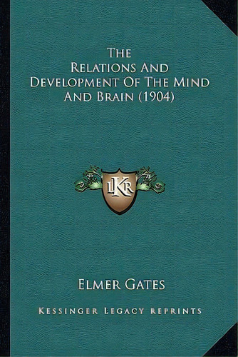 The Relations And Development Of The Mind And Brain (1904), De Elmer Gates. Editorial Kessinger Publishing, Tapa Blanda En Inglés