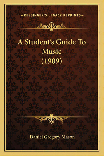 A Student's Guide To Music (1909), De Mason, Daniel Gregory. Editorial Kessinger Pub Llc, Tapa Blanda En Inglés