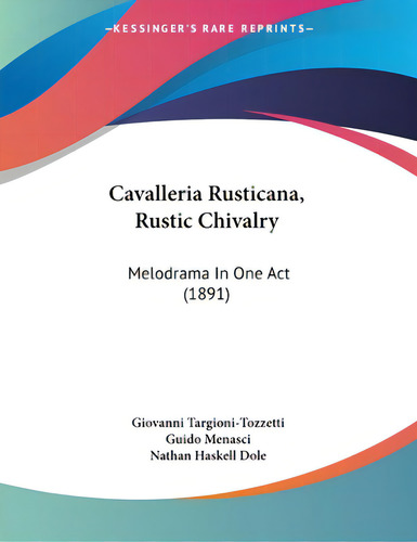 Cavalleria Rusticana, Rustic Chivalry: Melodrama In One Act (1891), De Targioni-tozzetti, Giovanni. Editorial Kessinger Pub Llc, Tapa Blanda En Inglés