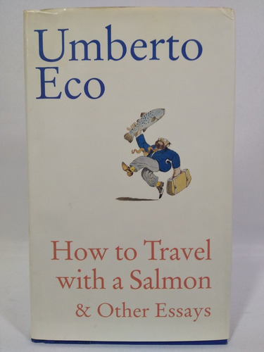 How To Travel With A Salmon & Other Essays