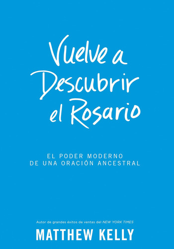 Libro: Vuelve A Descubrir El Rosario: El Poder Moderno De Un