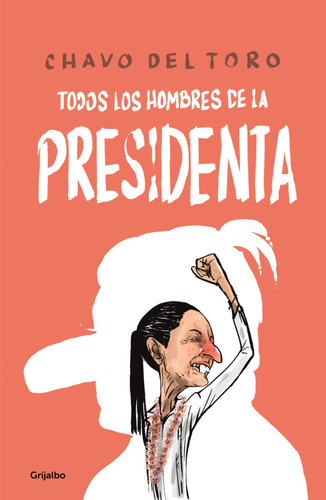 Todos Los Hombres De La Presidenta: Todos Los Hombres De La Presidenta., De Chavo Del Toro. Grijalbo, Vol. 1. Editorial Penguin Random House, Tapa Blanda, Edición Política Y Gobierno En Español, 2024