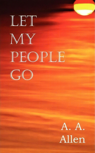 Let My People Go, De A A Allen. Editorial Bottom Hill Publishing, Tapa Blanda En Inglés