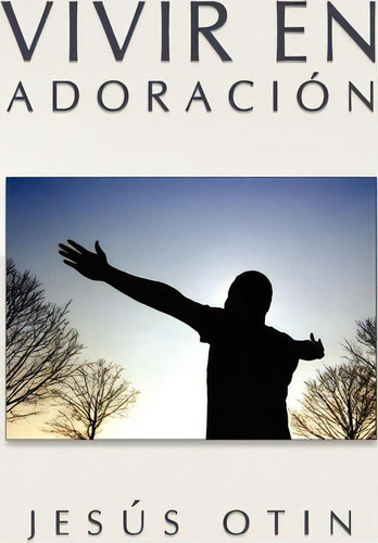 Vivir En Adoracion, De Jesus Otin. Editorial Xlibris Corporation, Tapa Blanda En Español