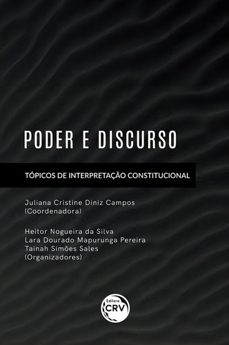 Poder e discurso: tópicos de interpretação constitucional, de (Seleccionado(es) por) Silva, Heitor Nogueira da/ Pereira, Lara Dourado Mapurunga/ Sales, Tainah Simões/ () Campos, Juliana Cristine Diniz. Editorial Editora CRV LTDA ME, capa mole em português, 2018