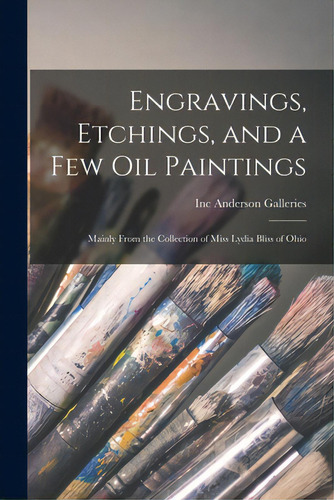 Engravings, Etchings, And A Few Oil Paintings: Mainly From The Collection Of Miss Lydia Bliss Of ..., De Anderson Galleries, Inc. Editorial Legare Street Pr, Tapa Blanda En Inglés