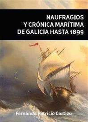 Naufragios Y Cronica Maritima De Galicia Hasta 1899 - Patric
