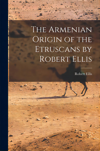 The Armenian Origin Of The Etruscans By Robert Ellis, De Robert Ellis. Editorial Legare Street Pr, Tapa Blanda En Inglés