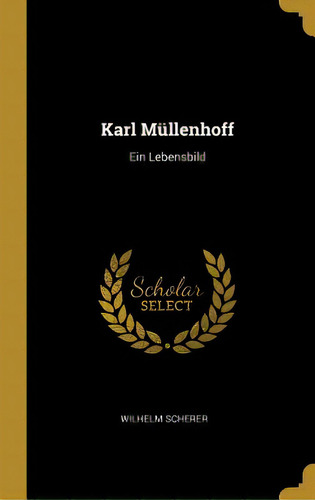 Karl Mãâ¼llenhoff: Ein Lebensbild, De Scherer, Wilhelm. Editorial Wentworth Pr, Tapa Dura En Inglés