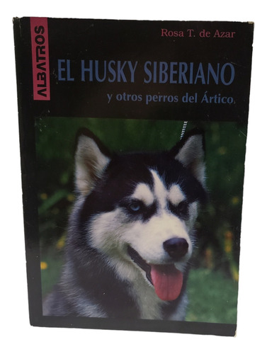 El Husky Siberiano Y Otros Perros Del Artico - Rosa T. De A