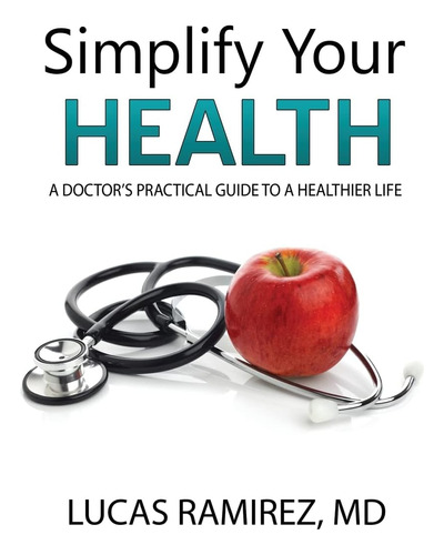 Libro: Simplify Your Health: A Doctorøs Practical Guide To A