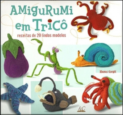 Amigurumi Em Trico - Receitas De 20 Lindos Modelos