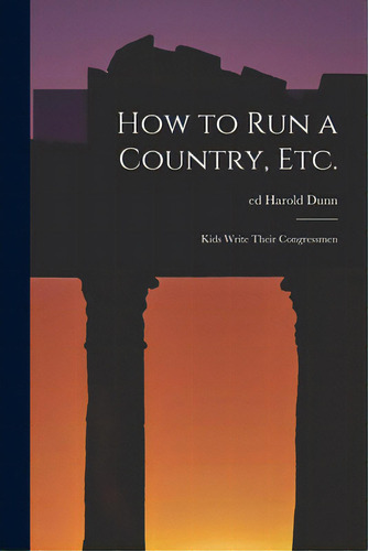 How To Run A Country, Etc.; Kids Write Their Congressmen, De Dunn, Harold Ed. Editorial Hassell Street Pr, Tapa Blanda En Inglés