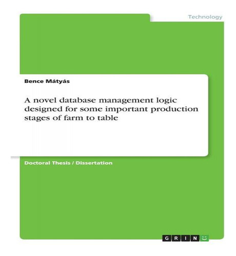 A Novel Database Management Logic Designed For Some Important Production Stages Of Farm To Table, De Bence Mátyás. Editorial Grin Verlag, Tapa Blanda En Inglés