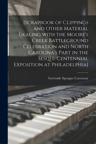 [scrapbook Of Clippings And Other Material Dealing With The Moore's Creek Battleground Celebratio..., De Carraway, Gertrude Sprague 1896-1993. Editorial Hassell Street Pr, Tapa Blanda En Inglés