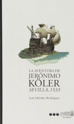 La Aventura De Jerónimo Köler : Sevilla, 1533 - Luis Mendez