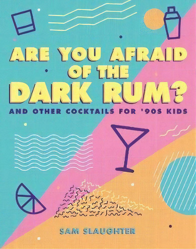 Are You Afraid Of The Dark Rum? : And Other Cocktails For '90s Kids, De Sam Slaughter. Editorial Andrews Mcmeel Publishing, Tapa Blanda En Inglés
