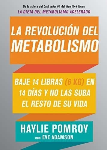 La Revolución Del Metabolismo: Baje 14 Libras En 14 Días Y N