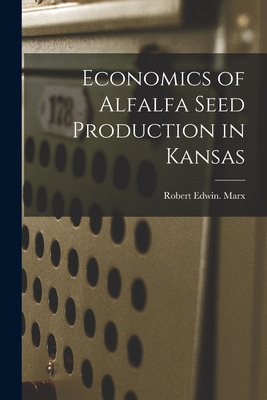 Libro Economics Of Alfalfa Seed Production In Kansas - Ma...