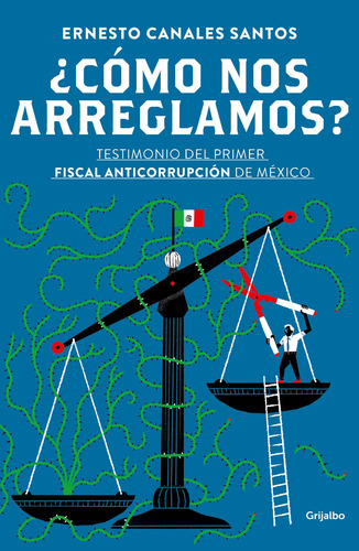 ¿Cómo nos arreglamos?: Testimonio del primer fiscal anticorrupción en México, de Canales Santos, Ernesto. Serie Actualidad Editorial Grijalbo, tapa blanda en español, 2018