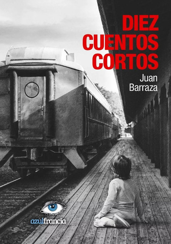 Diez Cuentos Cortos - Juan Barraza - Azul Francia 