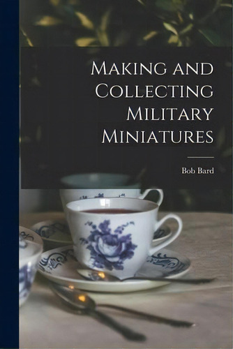 Making And Collecting Military Miniatures, De Bob Bard. Editorial Hassell Street Press, Tapa Blanda En Inglés