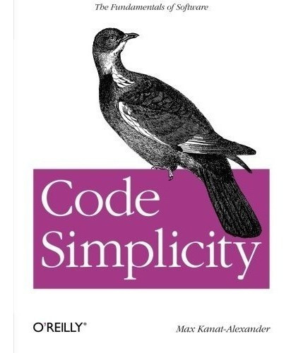 Code Simplicity: The Fundamentals Of Software - Ka