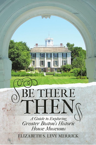 Libro: Be There Then: A Guide To Exploring Greater Bostonøs