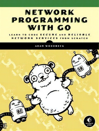 Network Programming With Go : Learn To Code Secure And Reliable Network Services From Scratch, De Adam Woodbeck. Editorial No Starch Press,us, Tapa Blanda En Inglés