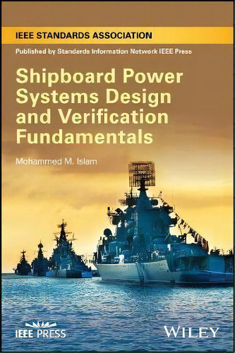 Shipboard Power Systems Design And Verification Fundamentals, De Mohammed M. Islam. Editorial John Wiley Sons Inc, Tapa Dura En Inglés