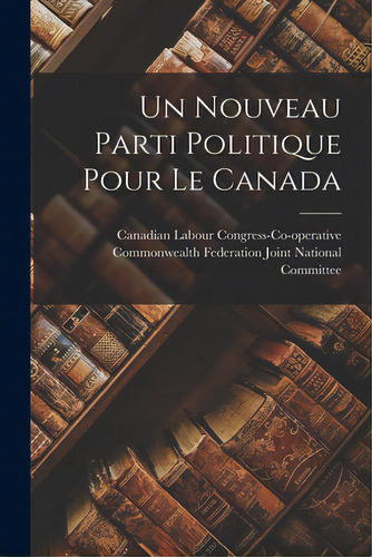 Un Nouveau Parti Politique Pour Le Canada, De Canadian Labour Gress-co-operative. Editorial Hassell Street Pr, Tapa Blanda En Inglés