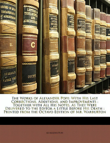 The Works Of Alexander Pope: With His Last Corrections, Additions, And Improvements: Together Wit..., De Pope, Alexander. Editorial Nabu Pr, Tapa Blanda En Inglés