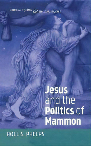 Jesus And The Politics Of Mammon, De Hollis Phelps. Editorial Cascade Books, Tapa Dura En Inglés