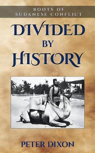 Divided By History : Roots Of Sudanese Conflict, De Peter Dixon. Editorial Cloudshill Press, Tapa Blanda En Inglés