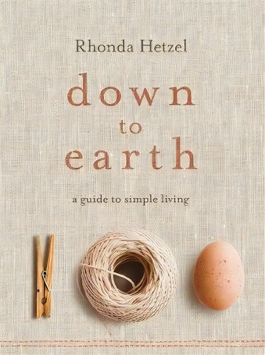 Down To Earth : A Guide To Simple Living, De Rhonda Hetzel. Editorial Penguin Books Australia, Tapa Blanda En Inglés