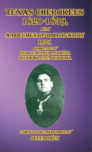 Texas Cherokees 1820-1839: With A Document For Litigation, 1921 Submitted By George W. Fields, La..., De Bowen, Jeff. Editorial Native Study Llc, Tapa Dura En Inglés